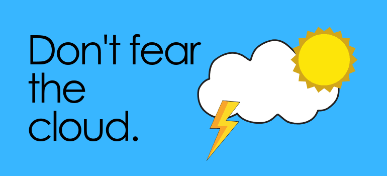 Don’t fear the cloud