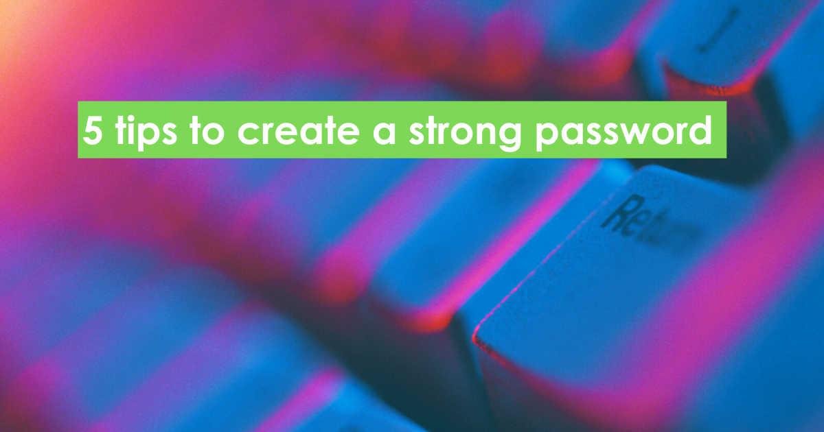 5 Tips To Create A Strong Password