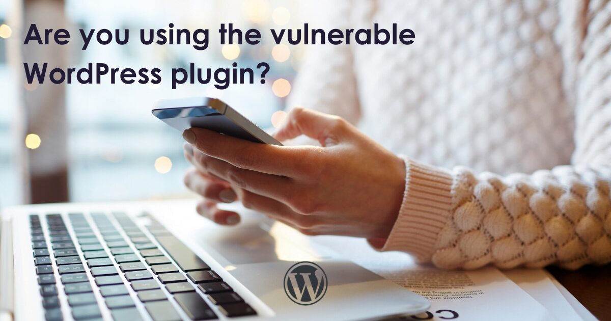 Are you using the vulnerable WordPress plugin?