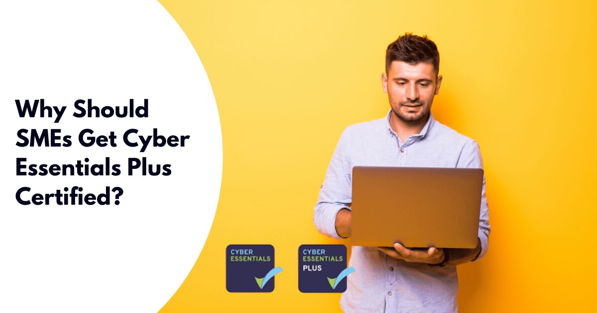 Why Should SMEs Get Cyber Essentials Plus Certified?