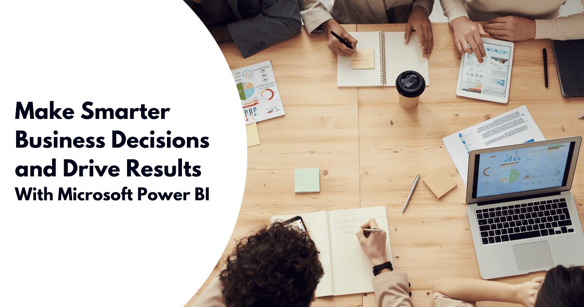 Make Smarter Business Decisions and Drive Results With Microsoft Power BI