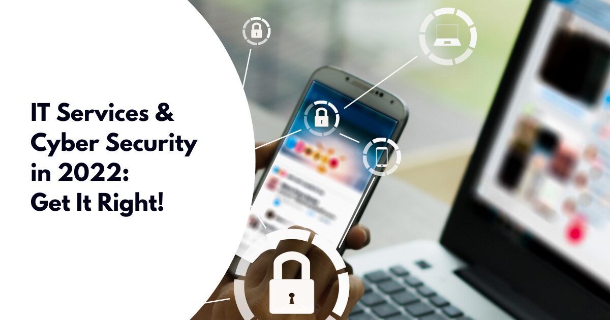 IT Services & Cyber Security in 2022: Get it Right!