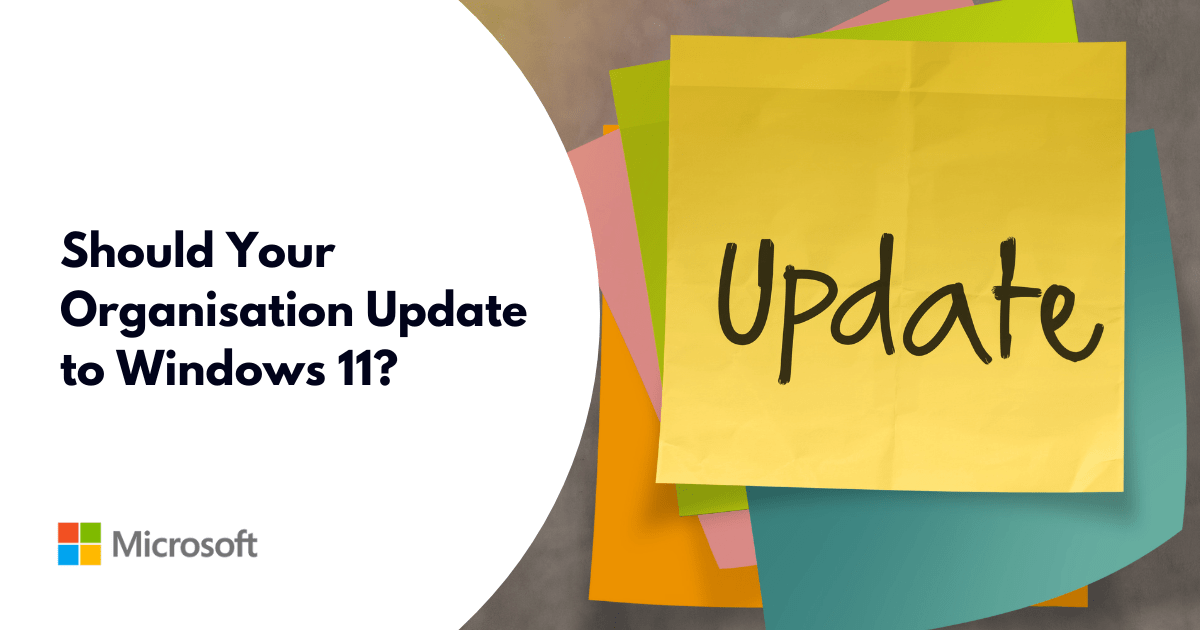Should Your Organisation Update to Windows 11?